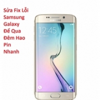 Sửa Fix Lỗi Samsung Galaxy S6 Để Qua Đêm Hao Pin Nhanh